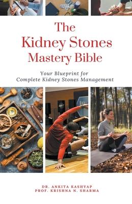 The Kidney Stones Mastery Bible: Your Blueprint for Complete Kidney Stones Management