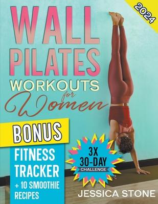 Wall Pilates Workouts for Woman: Tone Your Glutes, Abs and Back with a Tailored 30-day Program to Achieve Strength, Flexibility, and Mental Empowermen