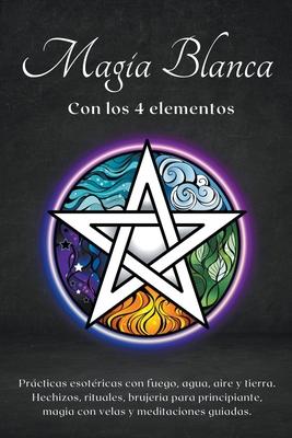 Magia blanca con los 4 elementos. Prcticas esotricas con fuego, agua, aire y tierra.