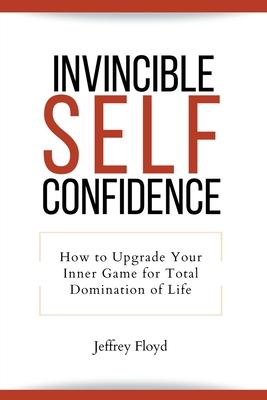 Invincible Self Confidence: How to Upgrade Your Inner Game for Total Domination of Life Subscription