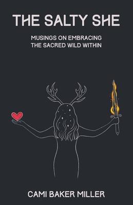 The Salty She: Musings on Embracing the Sacred Wild Within