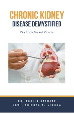 Chronic Kidney Disease Demystified: Doctor's Secret Guide