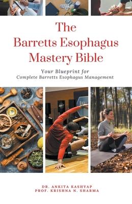 The Barretts Esophagus Mastery Bible: Your Blueprint for Complete Barretts Esophagus Management