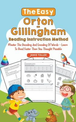 The Easy Orton-Gillingham Reading Instruction Method: Master the Decoding and Encoding of Words - Learn to Read Faster Than You Thought Possible