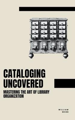 Cataloging Uncovered: Mastering the Art of Library Organization