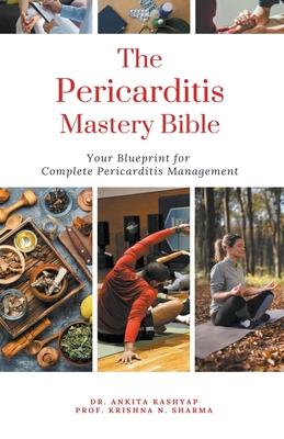 The Pericarditis Mastery Bible: Your Blueprint For Complete Pericarditis Management