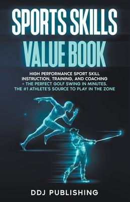 Sports Skills Value Book. High Performance Sport Skill Instruction, Training, and Coaching + The Perfect Golf Swing In Minutes. The #1 Athlete's Sourc