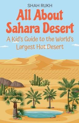 All About Sahara Desert: A Kid's Guide to the World's Largest Hot Desert