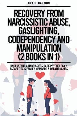 Recovery From Narcissistic Abuse, Gaslighting, Codependency And Manipulation (2 Books in 1): Understand A Narcissists Dark Psychology + Escape Toxic F