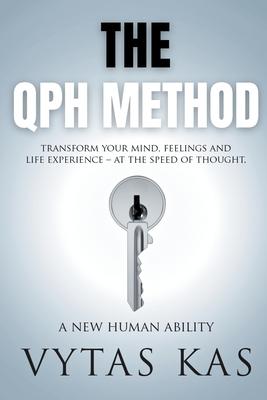 The QPH Method: Transform Your Mind, Feelings, and Life Experience - at The Speed of Thought