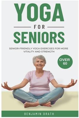 Yoga for Seniors: Senior friendly yoga exercises for more Vitality and Strength over 60