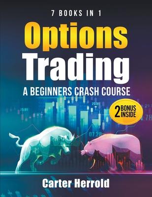 Options Trading: A Beginners Crash Course [7 BOOKS in 1] with Best Strategies and 1 # Guide to Become Pro at Trading Options Including