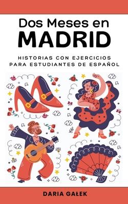 Dos Meses en Madrid: Historias con Ejercicios para Estudiantes de Espaol