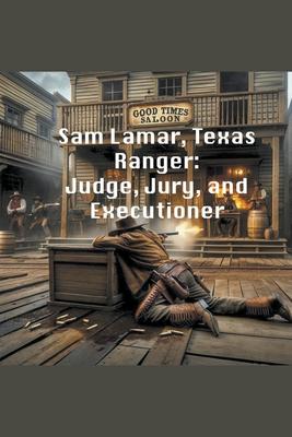 Sam Lamar, Texas Ranger: Judge, Jury, and Executioner