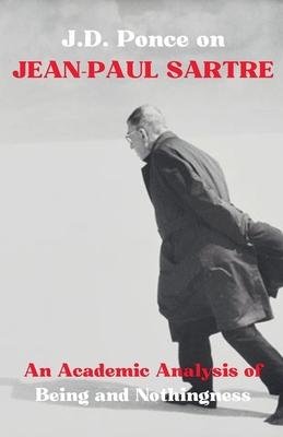 J.D. Ponce on Jean-Paul Sartre: An Academic Analysis of Being and Nothingness