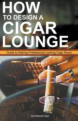 How to Design a Cigar Lounge: Guide to Making Professional Looking Cigar Room