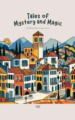 Tales of Mystery and Magic: Short Stories for Spanish Language Learners