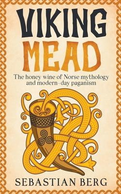 Viking Mead: The Honey Wine of Norse Mythology and Modern-Day Paganism