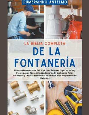 La Biblia Completa de la Fontanera: El Manual Completo de Bricolaje para Resolver Fugas, Atascos y Problemas de Fontanera con Seguridad y sin Gastos