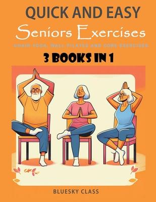 Quick and Easy Seniors Exercises: Chair Yoga, Wall Pilates and Core Exercises - 3 Books In 1