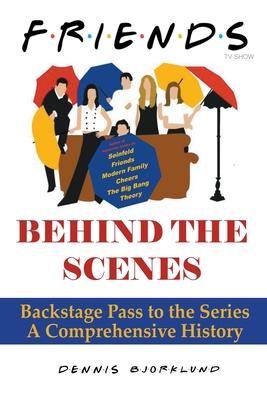 Friends Behind the Scenes: Backstage Pass to the Series, A Comprehensive History