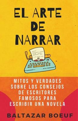 El Arte de Narrar: Mitos y verdades sobre los consejos de escritores famosos para escribir una novela