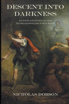 Descent Into Darkness: An Explanatory Guide To Shakespeare's Macbeth