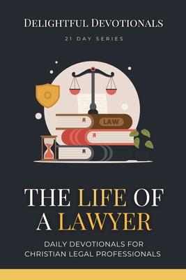 The Life Of A Lawyer: Daily Devotionals for Christian Legal Professionals