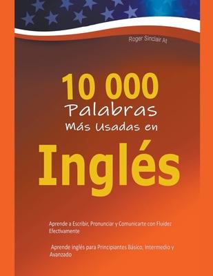 10 000 Palabras Ms Usadas en Ingls: Aprende a Escribir, Pronunciar y Comunicarte con Fluidez Efectivamente - Aprende ingls para Principiantes Bsic