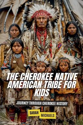 The Cherokee Native American Tribe For Kids: Journey Through Cherokee History