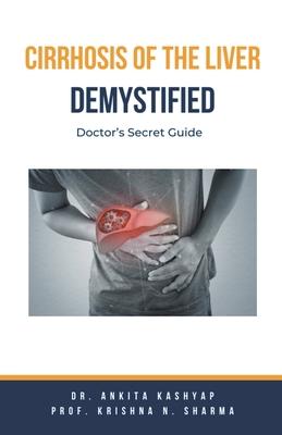 Cirrhosis Of The Liver Demystified: Doctor's Secret Guide