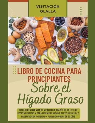 Libro de Cocina para Principiantes Sobre el Hgado Graso: Desbloquea una Vida de Vitalidad a Travs de un Lote de Recetas Rpidas y para Limpiar el H