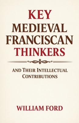 Key Medieval Franciscan Thinkers and Their Intellectual Contributions Subscription