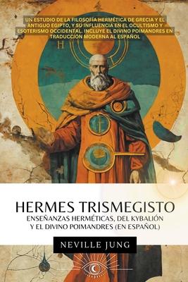 Hermes Trismegisto - Enseanzas Hermticas Del Kybalin Y El Divino Poimandres (En Espaol)