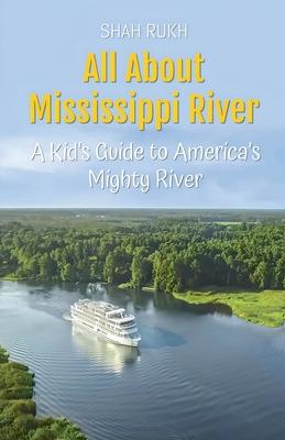 All About Mississippi River: A Kid's Guide to America's Mighty River