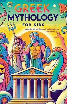 Greek Mythology For Kids: Legends, Heroes, and Monsters from Ancient Greece (Illustrated)