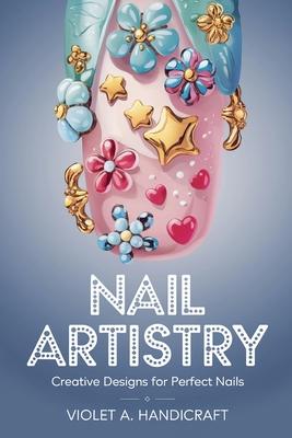 Nail Artistry: Creative Designs for Perfect Nails