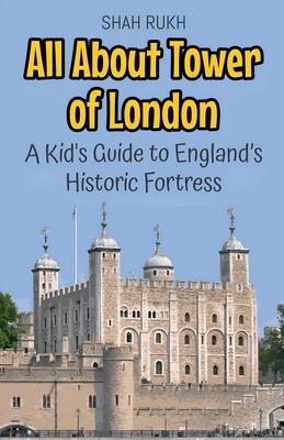 All About Tower of London: A Kid's Guide to England's Historic Fortress