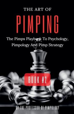 The Art Of Pimping Volume #2: The Pimps Playbook To Psychology, Pimpology And Pimp Strategy