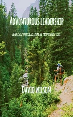 Adventurous Leadership: Leadership Analogies from the Pacific Crest Trail