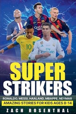 Super Strikers - Ronaldo, Messi, Neymar, Mbappe, Haaland: Amazing Soccer Stories for Kids Ages 8-14