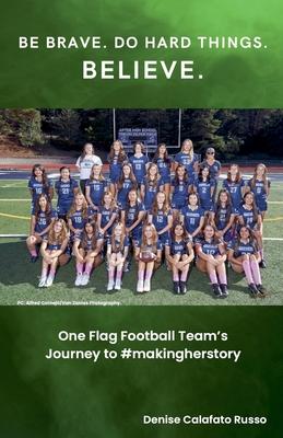 Be Brave. Do Hard Things. Believe. One Flag Football Team's Journey to #makingherstory