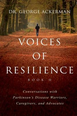 Voices of Resilience: Conversations with Parkinson's Disease Warriors, Caregivers, and Advocates - Book II