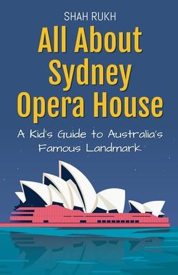 All About Sydney Opera House: A Kid's Guide to Australia's Famous Landmark