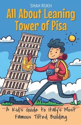 All About Leaning Tower of Pisa: A Kid's Guide to Italy's Most Famous Tilted Building