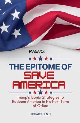 The Epitome of Save America: Trump's Iconic Strategies to Redeem America in his Next Term of Office