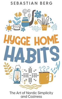 Hygge Home Habits: The Art of Nordic Simplicity and Coziness