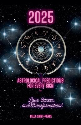 2025: Astrological Predictions for Every Sign - Love, Career, and Transformation!