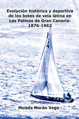 Evolucin deportiva e histrica de los botes de vela latina en Las Palmas de Gran Canaria: 1876-1962 Subscription