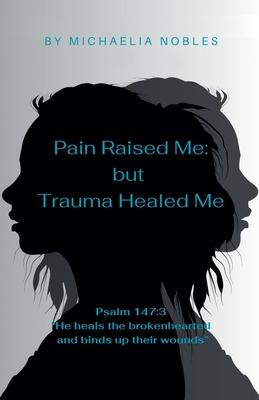 Pain Raised Me: But Trauma Healed Me